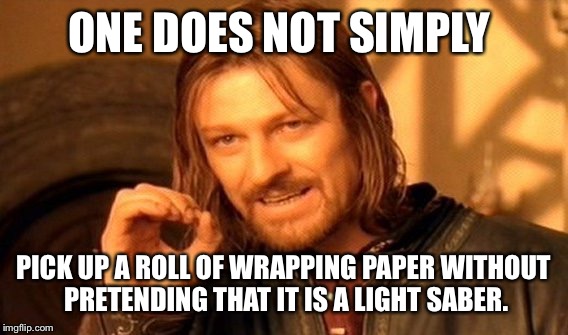 Wrapping paper lightsabers | ONE DOES NOT SIMPLY PICK UP A ROLL OF WRAPPING PAPER WITHOUT PRETENDING THAT IT IS A LIGHT SABER. | image tagged in memes,one does not simply | made w/ Imgflip meme maker