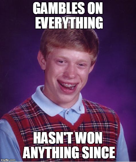 Bad Luck Brian Meme | GAMBLES ON EVERYTHING HASN'T WON ANYTHING SINCE | image tagged in memes,bad luck brian | made w/ Imgflip meme maker