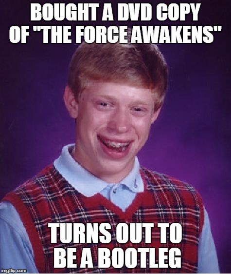 Bad Luck Brian Meme | BOUGHT A DVD COPY OF "THE FORCE AWAKENS" TURNS OUT TO BE A BOOTLEG | image tagged in memes,bad luck brian | made w/ Imgflip meme maker