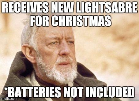 Obi Wan Kenobi | RECEIVES NEW LIGHTSABRE FOR CHRISTMAS *BATTERIES NOT INCLUDED | image tagged in memes,obi wan kenobi | made w/ Imgflip meme maker