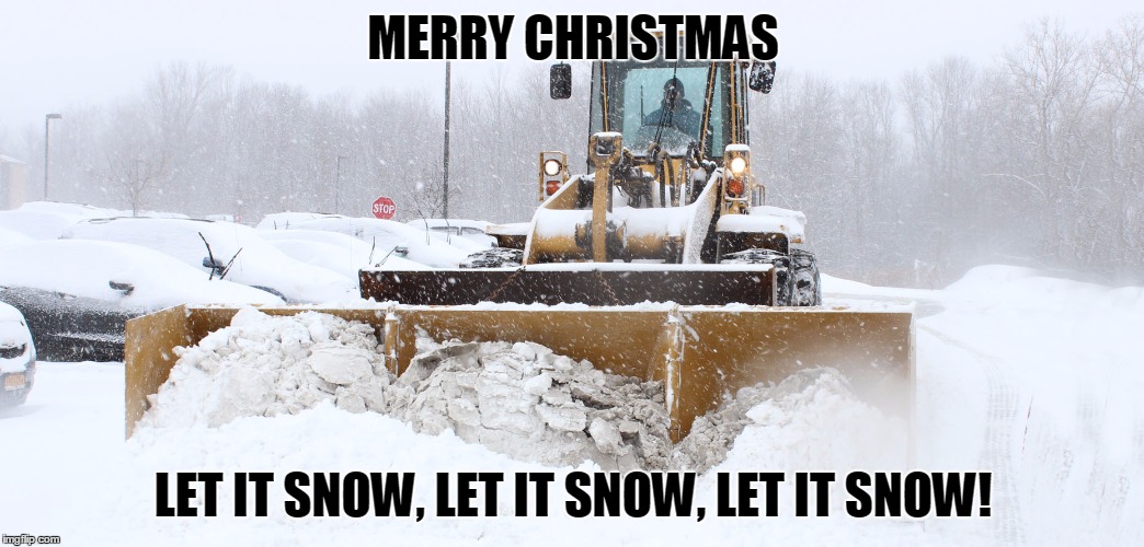 SNOW | MERRY CHRISTMAS LET IT SNOW, LET IT SNOW, LET IT SNOW! | image tagged in snow | made w/ Imgflip meme maker