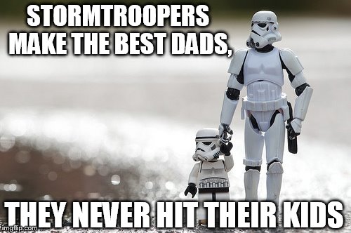 They're also the safest to go hunting with. | STORMTROOPERS MAKE THE BEST DADS, THEY NEVER HIT THEIR KIDS | image tagged in stormtrooper,memes,funny,father and son | made w/ Imgflip meme maker