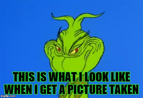 Pictures | THIS IS WHAT I LOOK LIKE WHEN I GET A PICTURE TAKEN | image tagged in christmas,holiday,grinch,funny | made w/ Imgflip meme maker