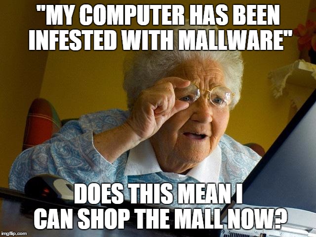 Grandma Finds The Internet | "MY COMPUTER HAS BEEN INFESTED WITH MALLWARE" DOES THIS MEAN I CAN SHOP THE MALL NOW? | image tagged in memes,grandma finds the internet | made w/ Imgflip meme maker