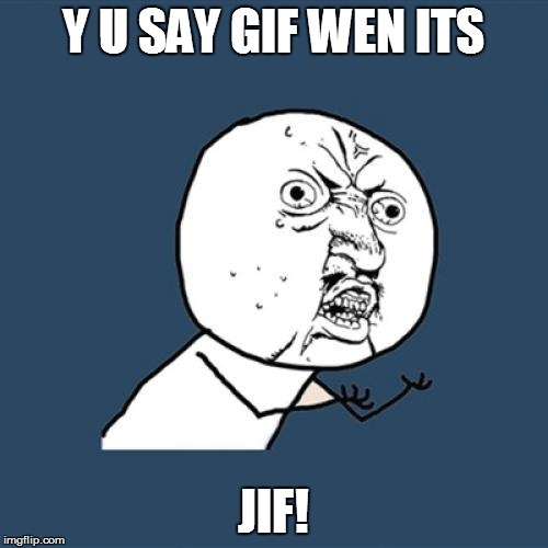 Y U No | Y U SAY GIF WEN ITS JIF! | image tagged in memes,y u no | made w/ Imgflip meme maker