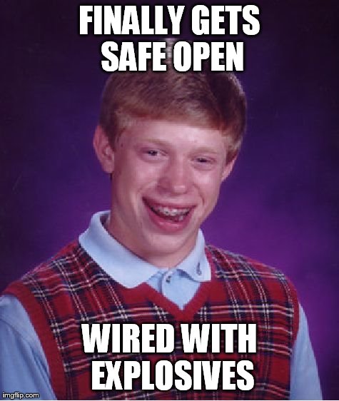 Bad Luck Brian Meme | FINALLY GETS SAFE OPEN WIRED WITH EXPLOSIVES | image tagged in memes,bad luck brian,funny | made w/ Imgflip meme maker