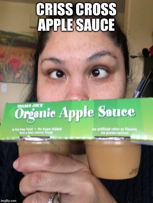 CRISS CROSS APPLE SAUCE | image tagged in criss cross apple sauce  | made w/ Imgflip meme maker