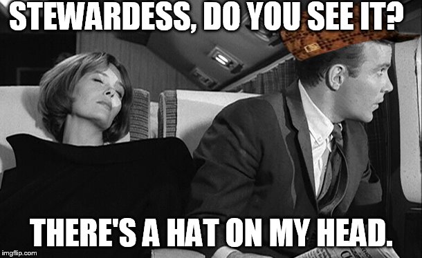 STEWARDESS, DO YOU SEE IT? THERE'S A HAT ON MY HEAD. | made w/ Imgflip meme maker