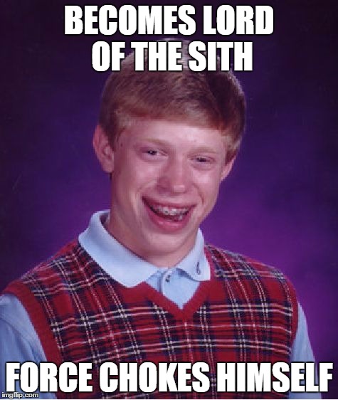 Bad Luck Brian | BECOMES LORD OF THE SITH FORCE CHOKES HIMSELF | image tagged in memes,bad luck brian | made w/ Imgflip meme maker