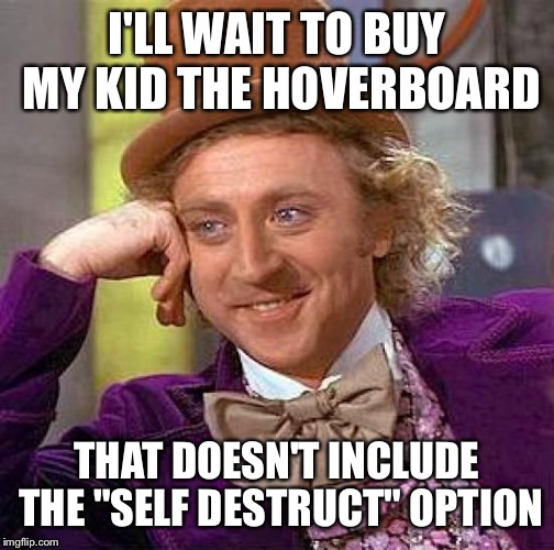 Daughter wants hoverboard but I hear they are all exploding. | I'LL WAIT TO BUY MY KID THE HOVERBOARD THAT DOESN'T INCLUDE THE "SELF DESTRUCT" OPTION | image tagged in memes,creepy condescending wonka | made w/ Imgflip meme maker