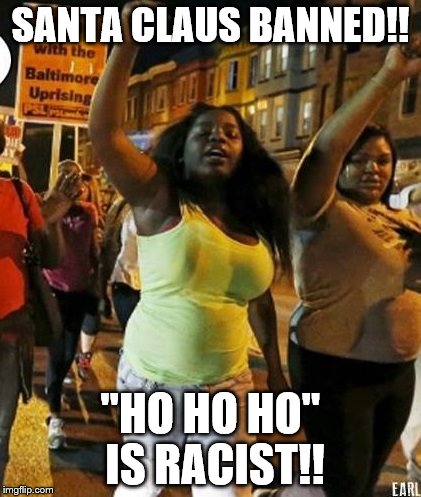 Santa Banned | SANTA CLAUS BANNED!! "HO HO HO" IS RACIST!! | image tagged in santa | made w/ Imgflip meme maker