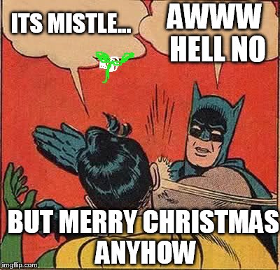 Batman Slapping Robin Meme | ITS MISTLE... AWWW HELL NO BUT MERRY CHRISTMAS ANYHOW | image tagged in memes,batman slapping robin | made w/ Imgflip meme maker