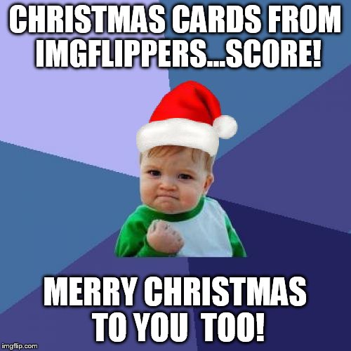 Success Kid Meme | CHRISTMAS CARDS FROM IMGFLIPPERS...SCORE! MERRY CHRISTMAS TO YOU  TOO! | image tagged in memes,success kid | made w/ Imgflip meme maker
