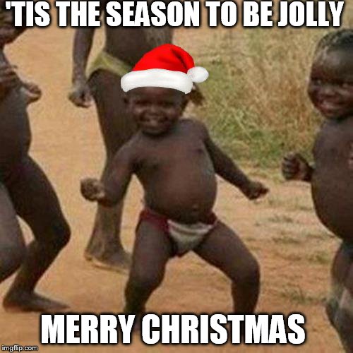 Third World Success Kid Meme | 'TIS THE SEASON TO BE JOLLY MERRY CHRISTMAS | image tagged in memes,third world success kid | made w/ Imgflip meme maker