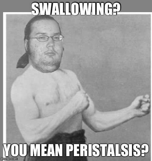 Overly nerdy nerd | SWALLOWING? YOU MEAN PERISTALSIS? | image tagged in overly nerdy nerd | made w/ Imgflip meme maker