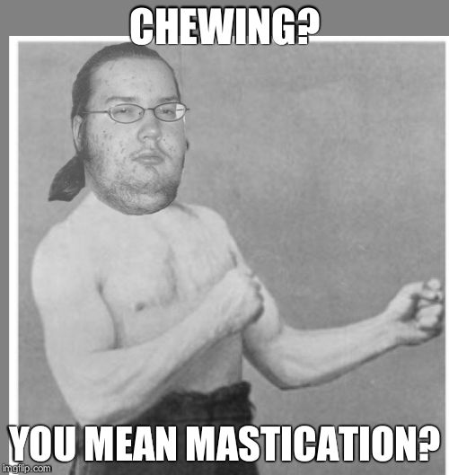 Overly nerdy nerd | CHEWING? YOU MEAN MASTICATION? | image tagged in overly nerdy nerd | made w/ Imgflip meme maker