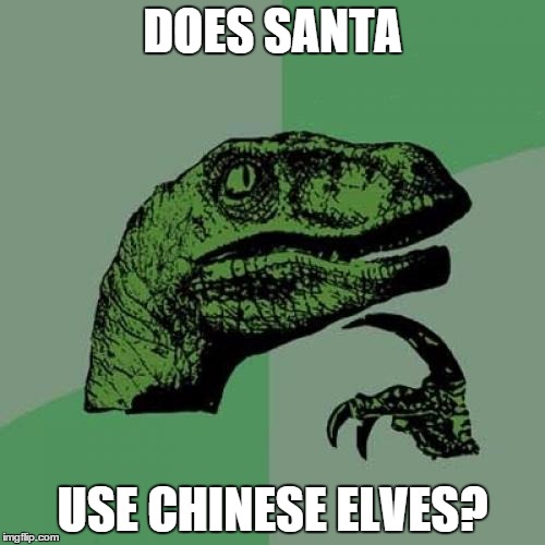 Philosoraptor | DOES SANTA USE CHINESE ELVES? | image tagged in memes,philosoraptor | made w/ Imgflip meme maker