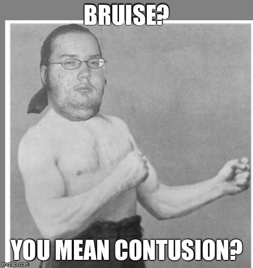 Overly nerdy nerd | BRUISE? YOU MEAN CONTUSION? | image tagged in overly nerdy nerd | made w/ Imgflip meme maker