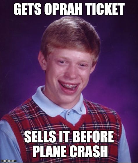 Bad Luck Brian Meme | GETS OPRAH TICKET SELLS IT BEFORE PLANE CRASH | image tagged in memes,bad luck brian | made w/ Imgflip meme maker