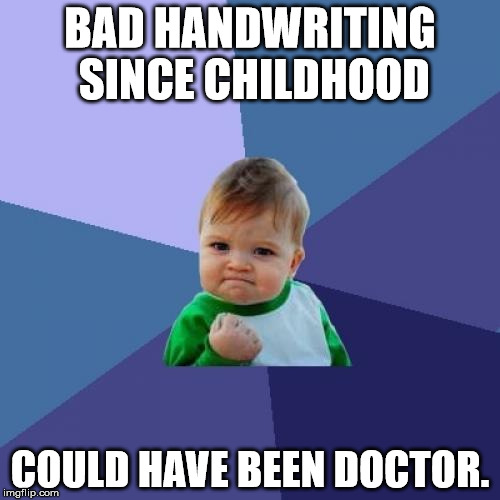 Success Kid Meme | BAD HANDWRITING SINCE CHILDHOOD COULD HAVE BEEN DOCTOR. | image tagged in memes,success kid | made w/ Imgflip meme maker