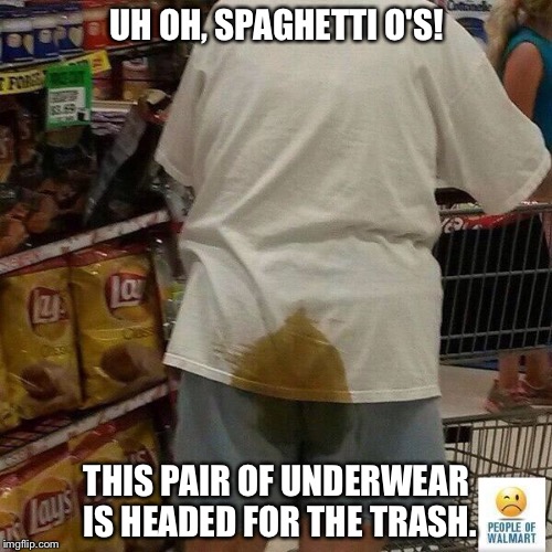 UH OH, SPAGHETTI O'S! THIS PAIR OF UNDERWEAR IS HEADED FOR THE TRASH. | made w/ Imgflip meme maker