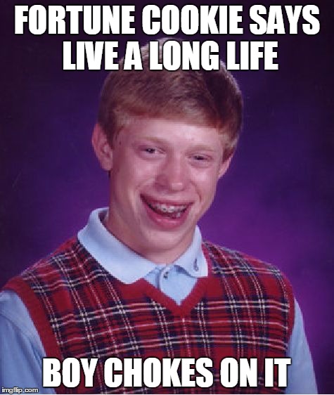 Bad Luck Brian | FORTUNE COOKIE SAYS LIVE A LONG LIFE BOY CHOKES ON IT | image tagged in memes,bad luck brian | made w/ Imgflip meme maker