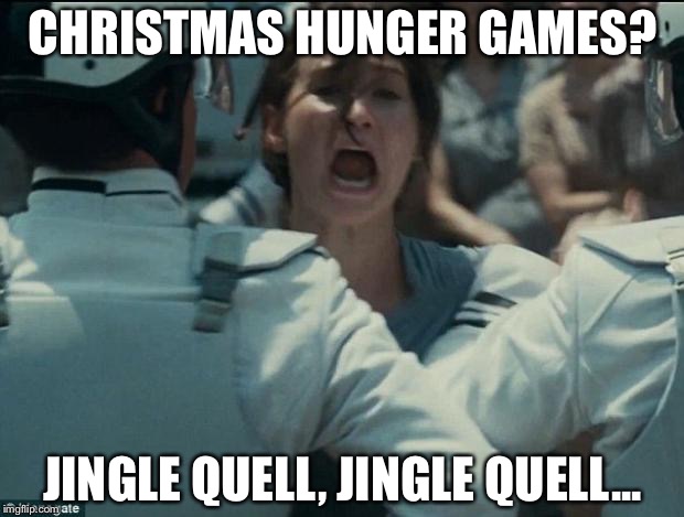 katniss | CHRISTMAS HUNGER GAMES? JINGLE QUELL, JINGLE QUELL... | image tagged in katniss | made w/ Imgflip meme maker