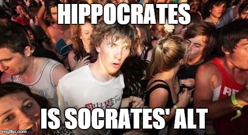 Sudden Clarity Clarence Meme | HIPPOCRATES IS SOCRATES' ALT | image tagged in memes,sudden clarity clarence | made w/ Imgflip meme maker