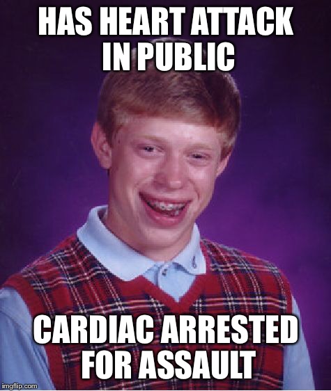 Bad Luck Brian | HAS HEART ATTACK IN PUBLIC CARDIAC ARRESTED FOR ASSAULT | image tagged in memes,bad luck brian | made w/ Imgflip meme maker