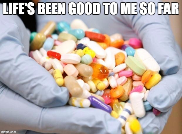 War on Drugs | LIFE'S BEEN GOOD TO ME SO FAR | image tagged in war on drugs | made w/ Imgflip meme maker