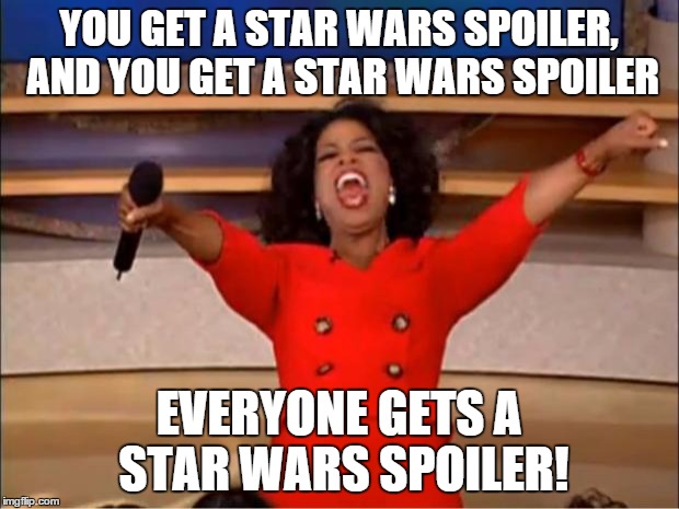 Oprah You Get A | YOU GET A STAR WARS SPOILER, AND YOU GET A STAR WARS SPOILER EVERYONE GETS A STAR WARS SPOILER! | image tagged in memes,oprah you get a,star wars,the force awakens | made w/ Imgflip meme maker