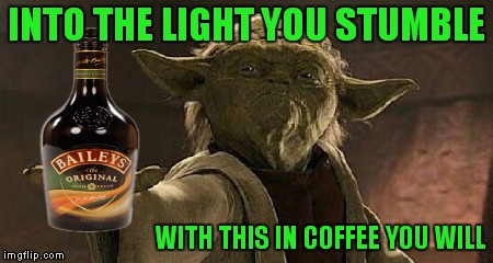 INTO THE LIGHT YOU STUMBLE WITH THIS IN COFFEE YOU WILL | made w/ Imgflip meme maker
