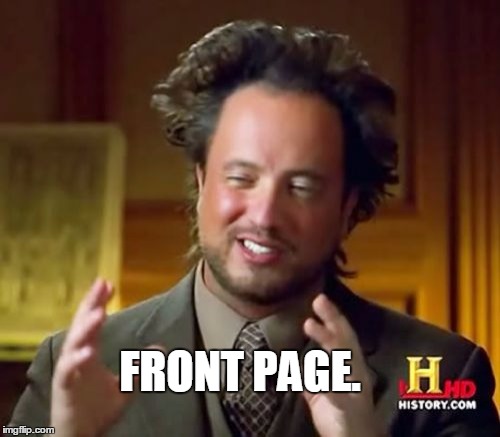 Ancient Aliens Meme | FRONT PAGE. | image tagged in memes,ancient aliens | made w/ Imgflip meme maker