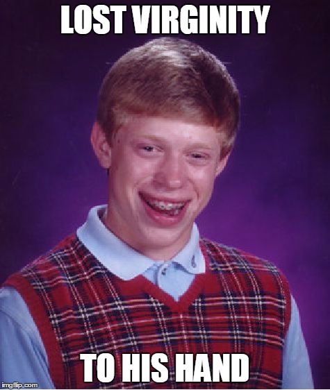 Bad Luck Brian Meme | LOST VIRGINITY TO HIS HAND | image tagged in memes,bad luck brian | made w/ Imgflip meme maker