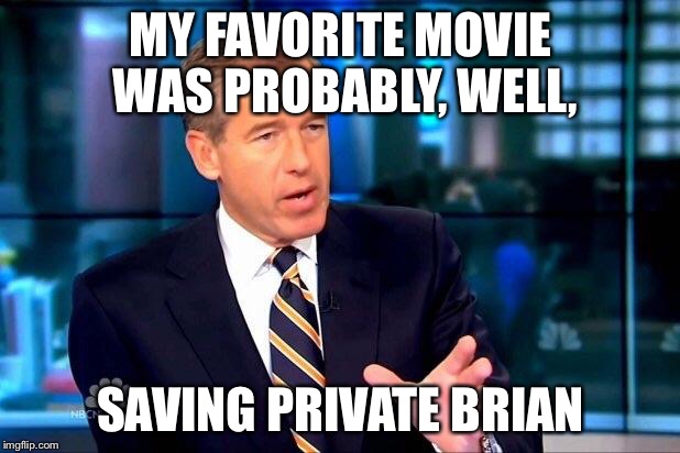 Brian Williams Was There 2 Meme | MY FAVORITE MOVIE WAS PROBABLY, WELL, SAVING PRIVATE BRIAN | image tagged in memes,brian williams was there 2 | made w/ Imgflip meme maker