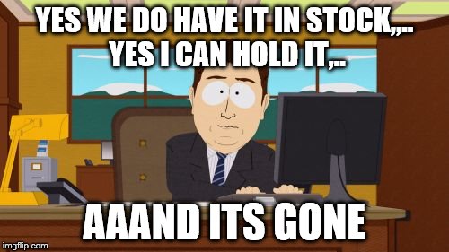 Aaaaand Its Gone | YES WE DO HAVE IT IN STOCK,,.. YES I CAN HOLD IT,.. AAAND ITS GONE | image tagged in memes,aaaaand its gone | made w/ Imgflip meme maker