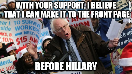 Bernie races Hillary to the front page. 
Go Bernie Go! | WITH YOUR SUPPORT, I BELIEVE THAT I CAN MAKE IT TO THE FRONT PAGE BEFORE HILLARY | image tagged in bernie sanders,feel the bern,vote bernie sanders | made w/ Imgflip meme maker