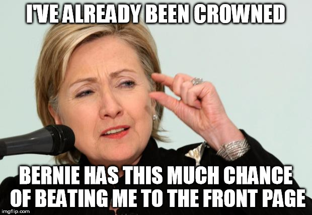 Hillary thinks that she's already won the race to the front page | I'VE ALREADY BEEN CROWNED BERNIE HAS THIS MUCH CHANCE OF BEATING ME TO THE FRONT PAGE | image tagged in hillary clinton fingers,hillary clinton,hillary clinton 2016,feel the bern,vote bernie sanders | made w/ Imgflip meme maker