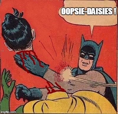 Off with the head ! | OOPSIE-DAISIES ! | image tagged in memes,batman slapping robin | made w/ Imgflip meme maker