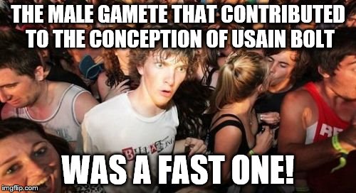 Woah, that sperm is fast! | THE MALE GAMETE THAT CONTRIBUTED TO THE CONCEPTION OF USAIN BOLT WAS A FAST ONE! | image tagged in memes,sudden clarity clarence | made w/ Imgflip meme maker