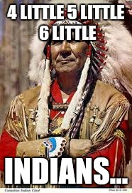 4 LITTLE 5 LITTLE 6 LITTLE INDIANS... | made w/ Imgflip meme maker