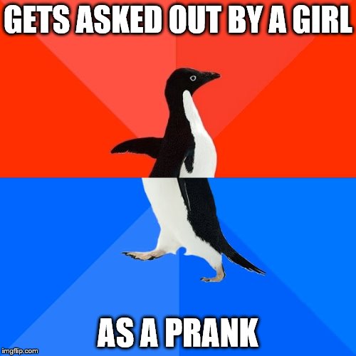 Socially Awesome Awkward Penguin | GETS ASKED OUT BY A GIRL AS A PRANK | image tagged in memes,socially awesome awkward penguin | made w/ Imgflip meme maker