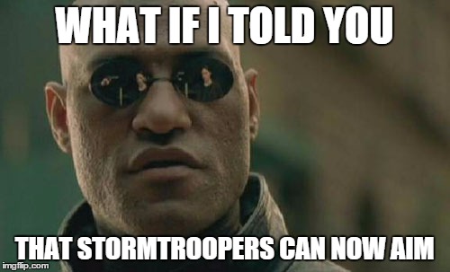 They can everyone, so be afraid- Very afraid... | WHAT IF I TOLD YOU THAT STORMTROOPERS CAN NOW AIM | image tagged in memes,matrix morpheus,stormtrooper | made w/ Imgflip meme maker