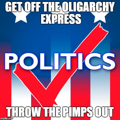 Oligarchy Express | GET OFF THE OLIGARCHY EXPRESS THROW THE PIMPS OUT | image tagged in oligarchy,plutocrats,citzens unitied,political puimps | made w/ Imgflip meme maker