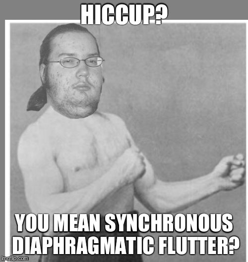 Overly nerdy nerd | HICCUP? YOU MEAN SYNCHRONOUS DIAPHRAGMATIC FLUTTER? | image tagged in overly nerdy nerd | made w/ Imgflip meme maker