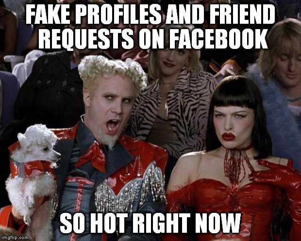 Mugatu So Hot Right Now Meme | FAKE PROFILES AND FRIEND REQUESTS ON FACEBOOK SO HOT RIGHT NOW | image tagged in memes,mugatu so hot right now | made w/ Imgflip meme maker