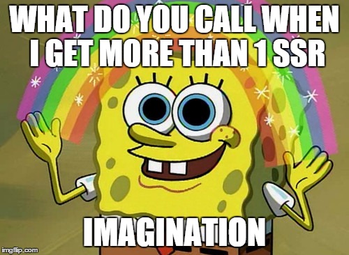 Imagination Spongebob Meme | WHAT DO YOU CALL WHEN I GET MORE THAN 1 SSR IMAGINATION | image tagged in memes,imagination spongebob | made w/ Imgflip meme maker