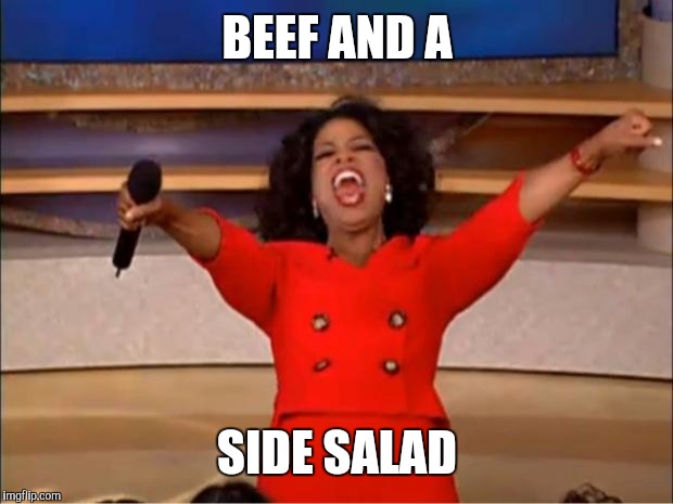 Oprah You Get A | BEEF AND A SIDE SALAD | image tagged in memes,oprah you get a | made w/ Imgflip meme maker