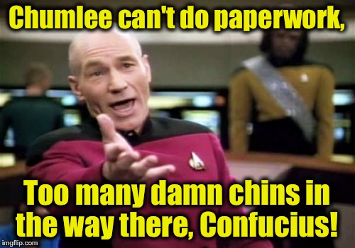 Picard Wtf Meme | Chumlee can't do paperwork, Too many damn chins in the way there, Confucius! | image tagged in memes,picard wtf | made w/ Imgflip meme maker