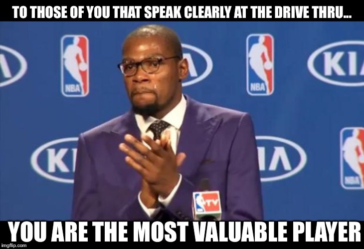 Get it? By annunciating MVP it's like I'm the one speaking clearly at drive thru :0 | TO THOSE OF YOU THAT SPEAK CLEARLY AT THE DRIVE THRU... YOU ARE THE MOST VALUABLE PLAYER | image tagged in you the real mvp,drive thru,mvp,fast food | made w/ Imgflip meme maker